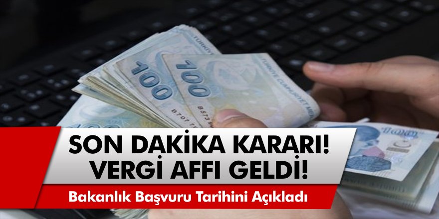 Vergi Affı Geldi! Bakanlık Tarih Verdi, Başvurular Başlıyor…