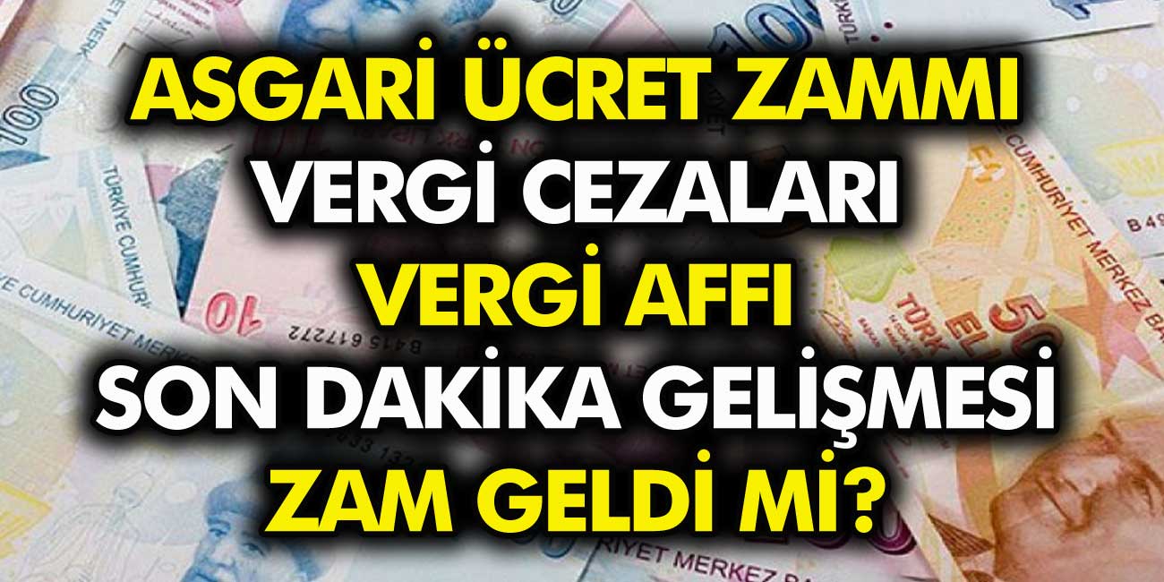 EYT, nafaka, asgari ücret için beklenen zam geldi mi? KYK, MTV, KDV, cezalar ve vergi borçlarda son dakika af yasası..