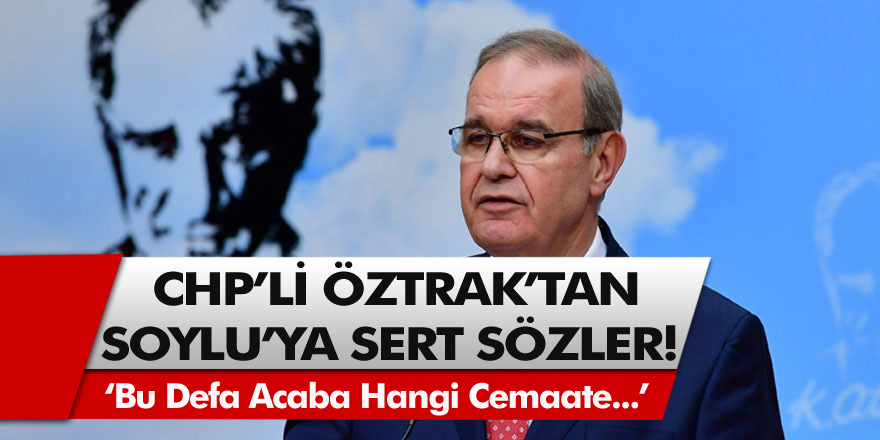 CHP'li Öztrak'tan Süleyman Soylu Hakkında Sert Sözler; Bu defa acaba hangi cemaate...