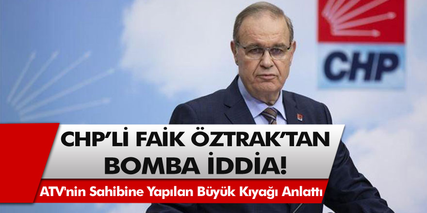 CHP Sözcüsü Faik Öztrak'tan bomba iddia! ATV'nin sahibine yapılan büyük kıyağı anlattı
