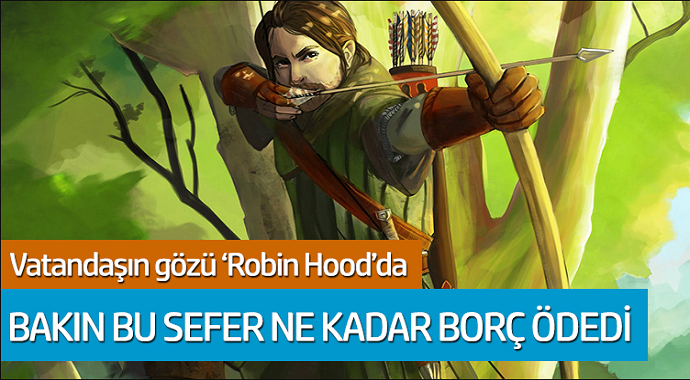 Vatandaşın gözü 'Robin Hood'da! Bakın bu sefer ne kadar borç ödedi...