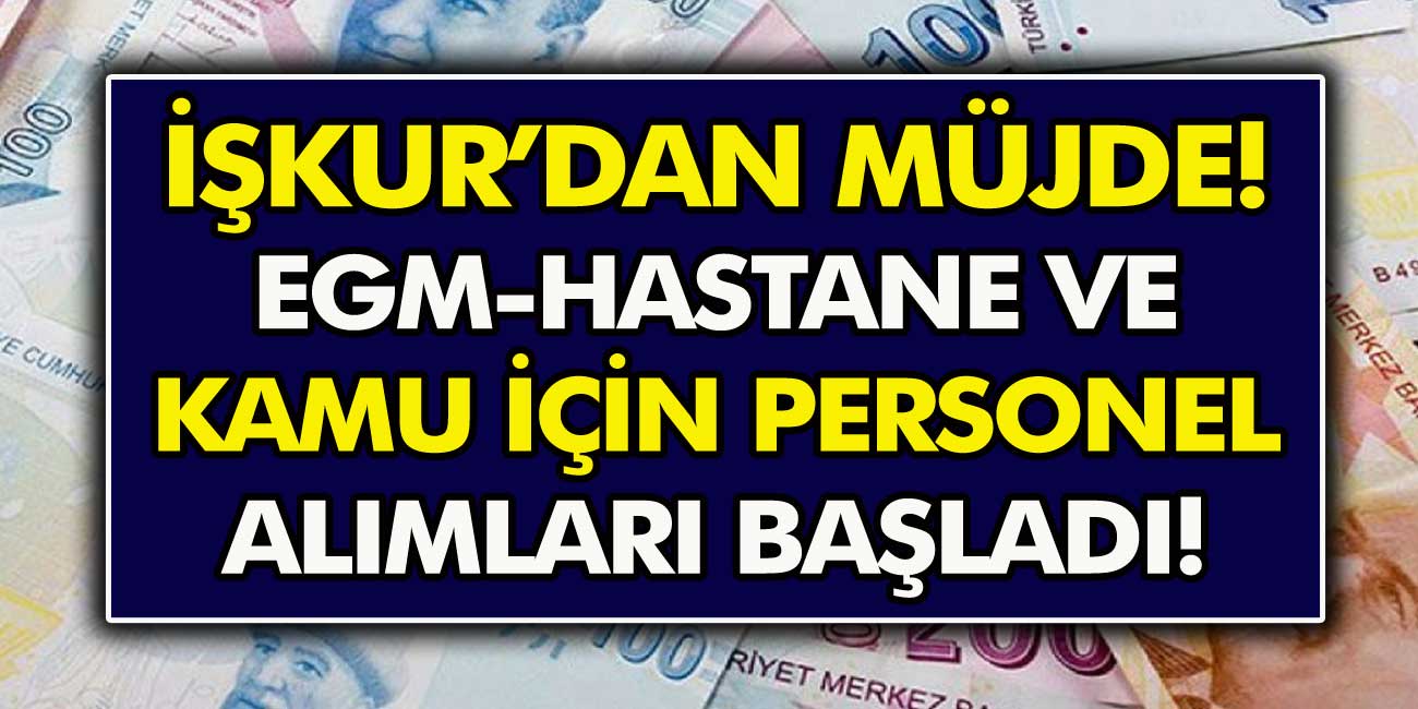 İŞKUR’dan müjde! EGM – hastane ve kamu için memur personel alım başvuruları başladı…