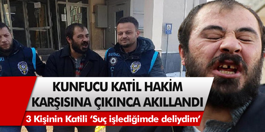 3 kişiyi öldüren kungfucu katil, hakim karşısına çıkınca akıllandı! ‘Suç işlediğimde deliydim’