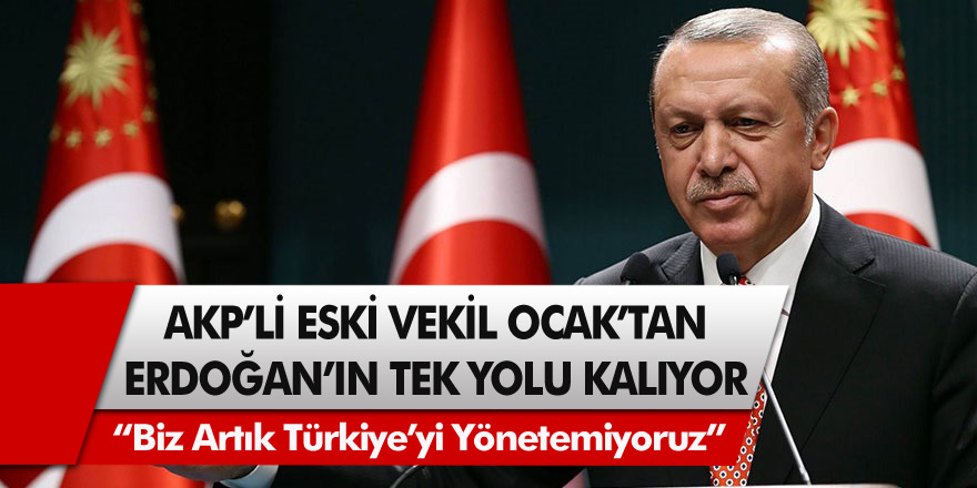 AKP eski Milletvekili Mehmet Ocak'tan olay mesaj! Erdoğan'ın tek yolu kalıyor!