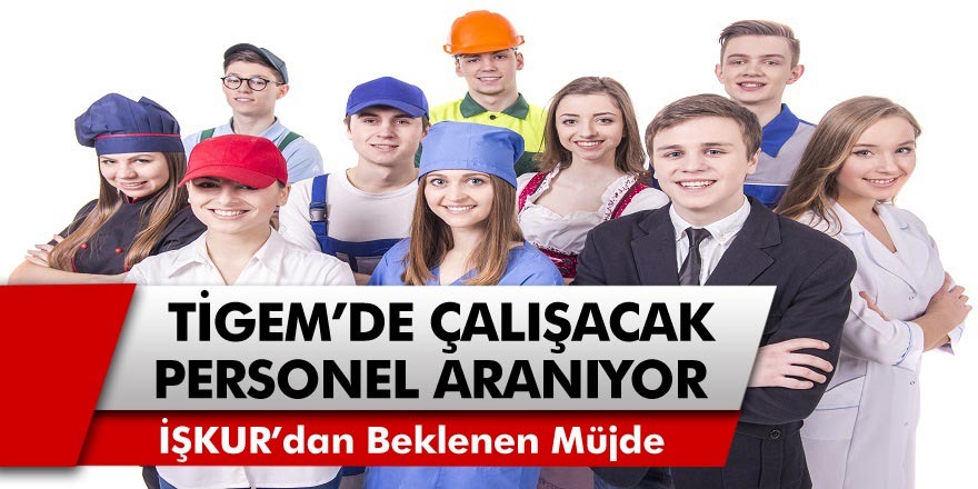 İŞKUR’dan iş arayanlara müjde! TİGEM’de çalışacak 596 personel aranınyor…