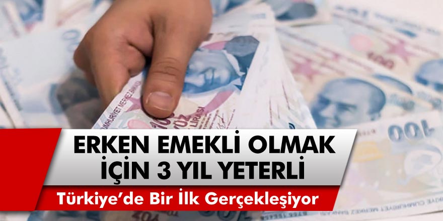 Türkiye’de bir ilk gerçekleşiyor: Erken emekli olmak için sadece üç yıl yeterli…