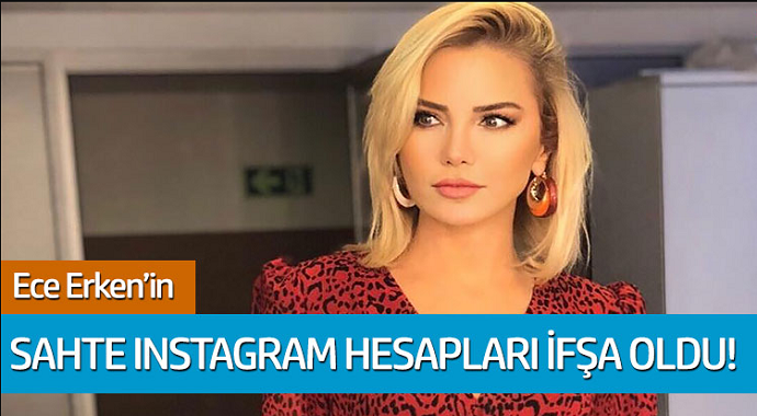 Ece Erken'in sahte Instagram hesapları ifşa oldu