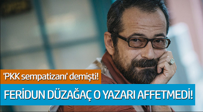 Feridun Düzağaç o yazarı affetmedi... 'PKK sempatizanı' demişti!