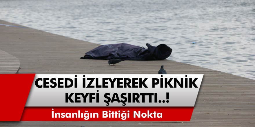 İstanbul'da akıllara durgunluk veren olay! Piknikçi vatandaşlar cesedi izleyerek piknik yaptılar