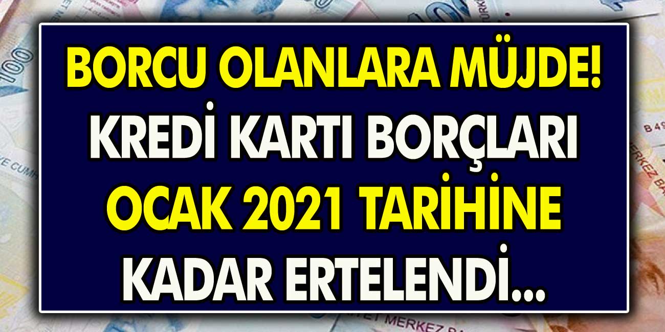 Kredi ve Kredi kartı Borcu Olanlara Büyük Müjde! Borçlar 2021 Tarihine Kadar Ertelendi...