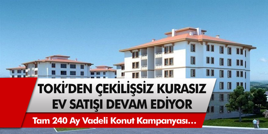 TOKİ’den Çekilişsiz Kurasız Ev Satışı Devam Ediyor: Tam 240 Ay Vadeli Konut Kampanyası…