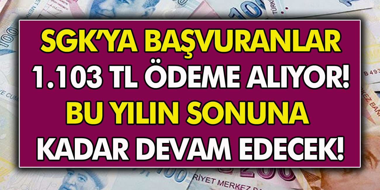 SGK'ya Başvuranlar 1.103 TL Ödeme Alıyor! Bu Yılın Sonuna Kadar Devam Edecek!