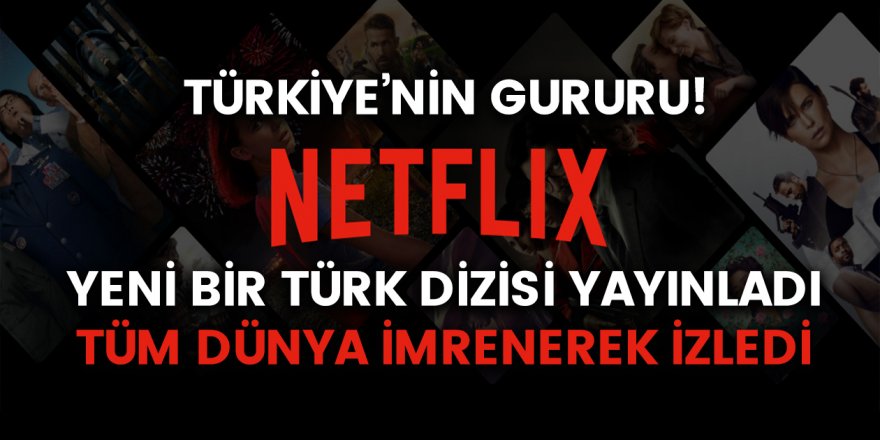 Netflix Öyle Bir Türk Dizisi Yayınladı Ki, Tüm Dünya İmrenerek İzledi!