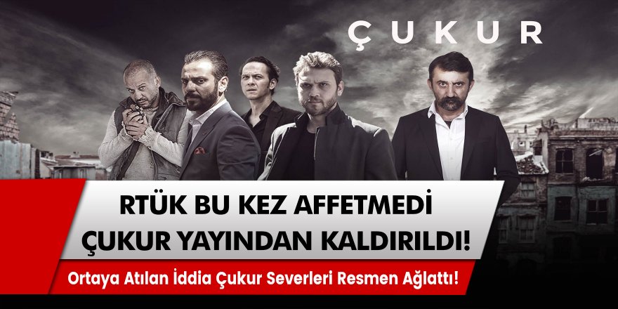 RTÜK Bu Sefer Affetmedi, Çukur Yayından Kaldırıldı! Çukur Severler Bu Karar Karşısında Yıkıldı…