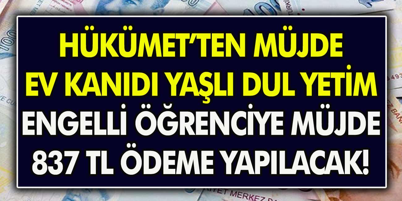 Hükümetten anında ödeme müjdesi! Ev kadınları – öğrenci – yaşlı – dul ve yetim – engelli fark etmeden herkese anında 837 TL ödeme yapılacak…