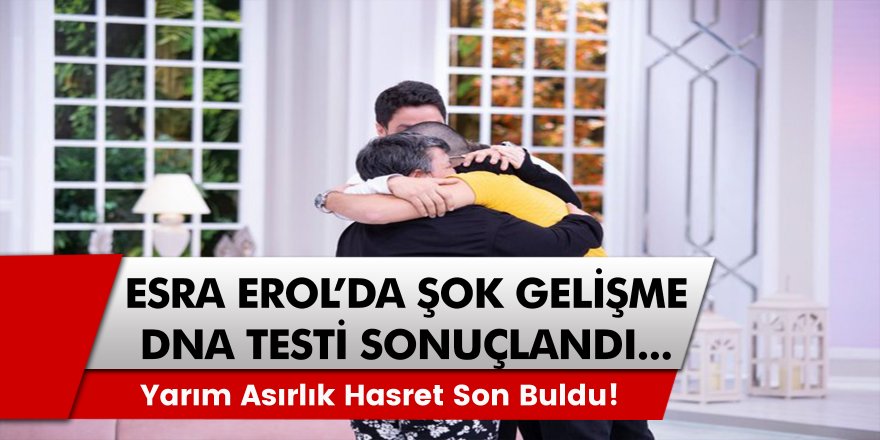 Esra Erol’da DNA test sonucu belli oldu! Acı dolu hasret son buldu…