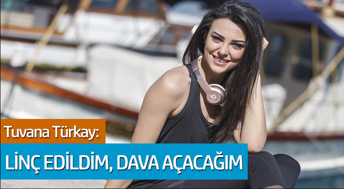 Tuvana Türkay: Linç edildim dava açacağım