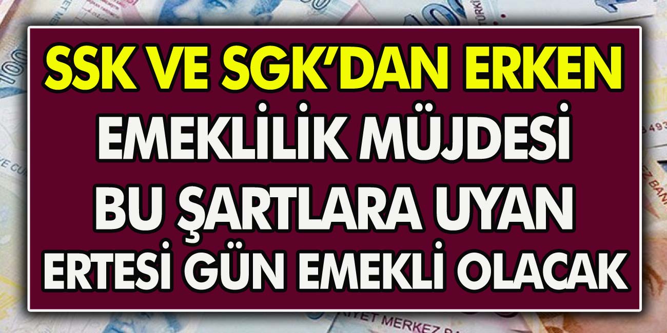 13 Milyona Katılın! SGK-SSK'dan Erken Emeklilik Müjdesi Geldi! Bu Şartlara Uyanlar Anında Ertesi Gün Emekli Olacak...