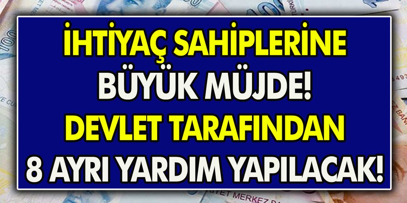 İhtiyaç Sahibi Olanları Zengin Yapacak Hamle! Devlet Tarafından 8 Ayrı Yardım Yapılacak…