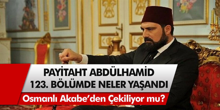 Osmanlı Akabe'den Çekiliyor Mu? Payitaht Abdülhamid 123. Bölüm Fragmanında Neler Yaşandı?