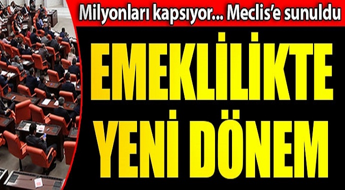 Milyonları kapsıyor meclise sunuldu emeklilikte yeni dönem başlıyor!