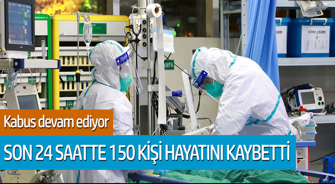 Kabus devam ediyor... Son 24 saatte 150 kişi hayatını kaybetti