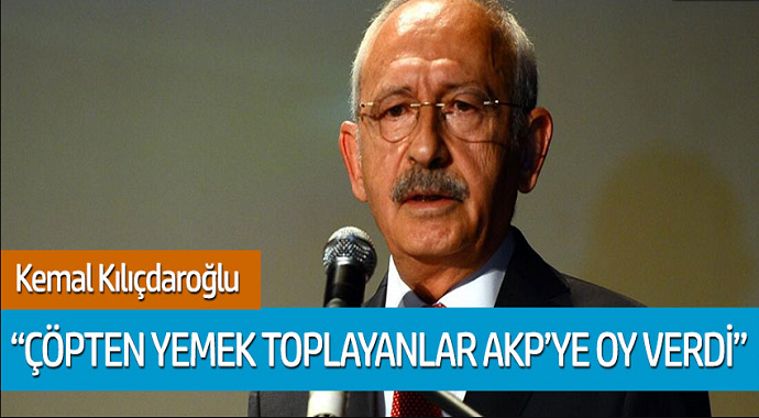 Kemal Kılıçdaroğlu: 'Çöpten yemek toplayanlar AKP'ye ou verdi'