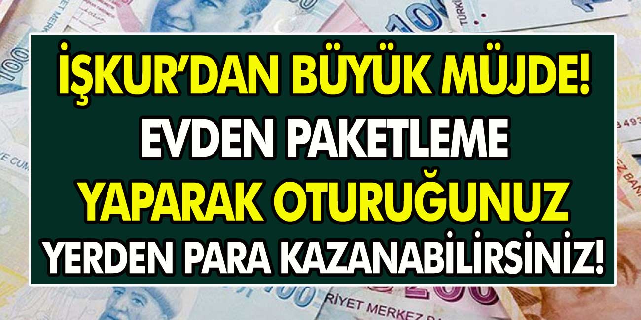 İŞKUR'dan büyük müjde! Evde ek iş yaparak oturduğunuz yerden para kazanabilirsiniz...