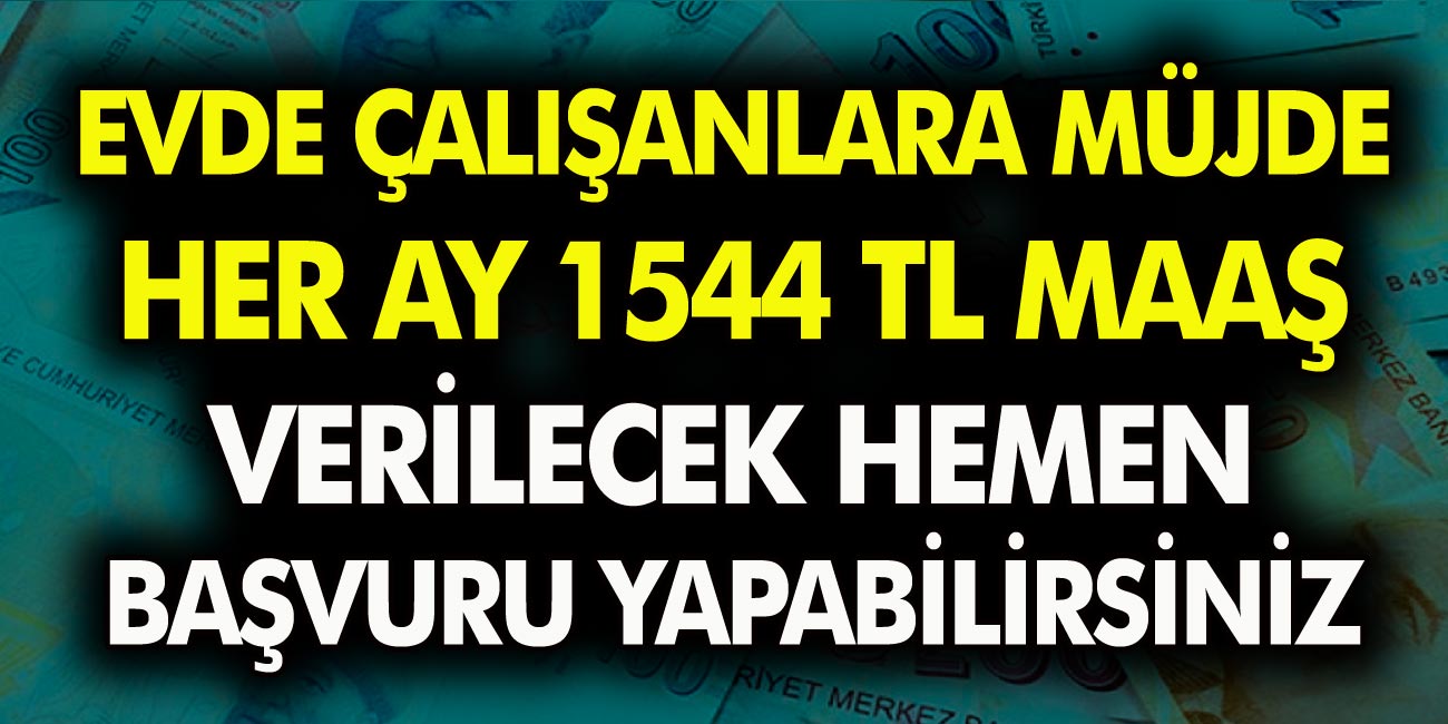 Evde çalışanlara müjde! Her ay 1544 TL maaş verilecek… Hemen başvuru yapabilirsiniz!