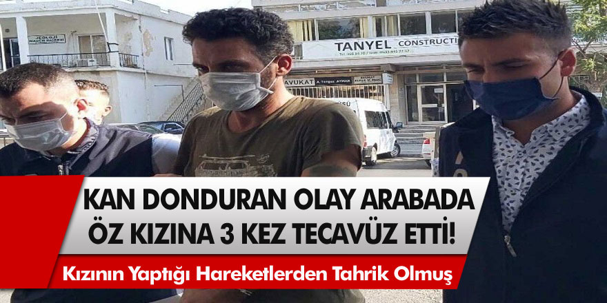 Kan Donduran Olayda Yeni Gelişme: Arabada öz kızına 3 kere tecavüz etti, sarhoştum diye savunmuştu! Cezası belli oldu…