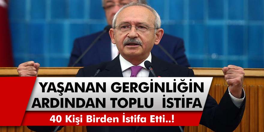 TBMM Çalkalanıyor! CHP’de Yaşanan Gerginliğin Ardından Peş Peşe 40 Kişi İstifa Etti!