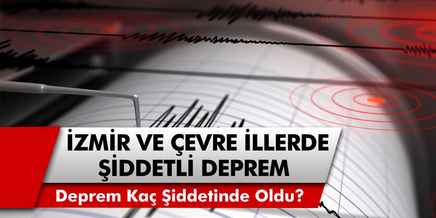 Son Dakika: İzmir, İstanbul ve Bursa'da Şiddetli Deprem! Kaç Şiddetinde Deprem Oldu?