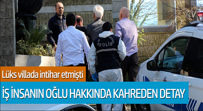 Lüks villada intihar etmişti... İş insanın oğlu hakkında kahreden detay