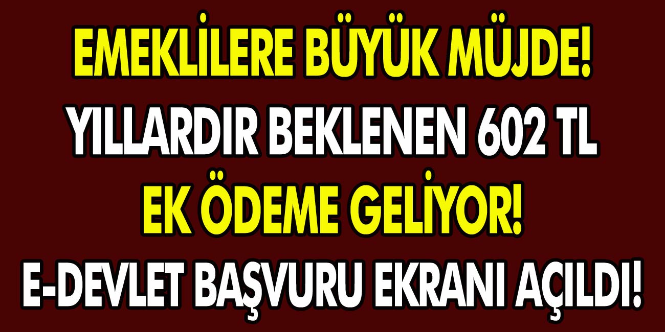 Emeklilere müjde! Yıllardır beklenen 602 TL ek ödeme geliyor… E-devlet başvuru ekranı açıldı…