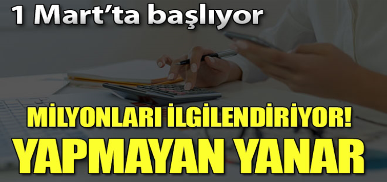 Milyonları ilgilendiriyor 1 mart'ta başlıyor yapmayan yanar!