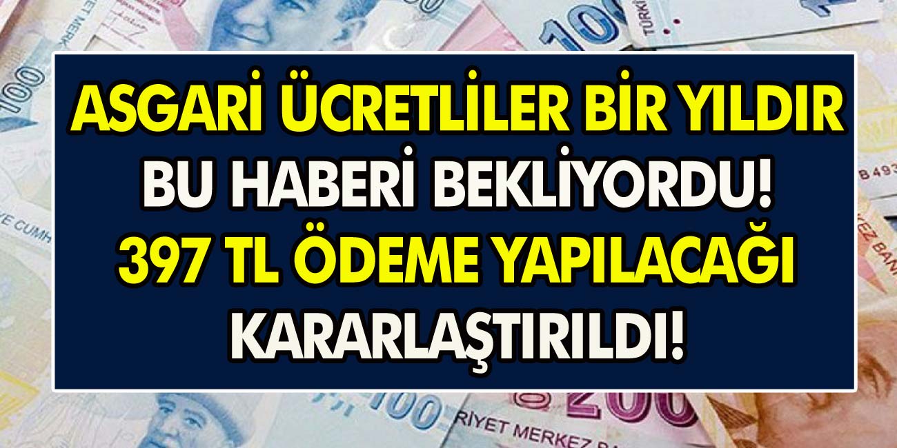 Asgari ücretliler 1 yıldır bu haberi bekliyordu! 397 TL ek ödeme yapılacağı kararlaştırıldı…