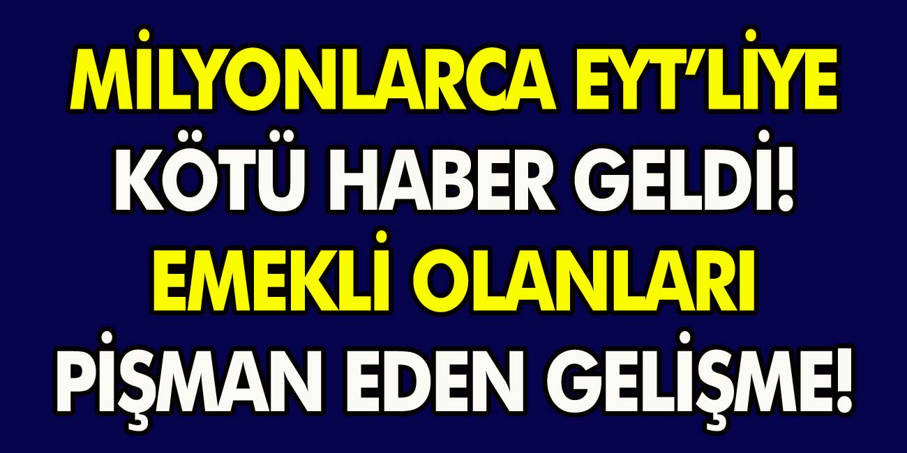 EYT İle İlgili Son Dakika Gelişmesi! Milyonlarca EYT’lilere Kötü Haber Geldi! Emekli Olanları Pişman Eden Gelişme…