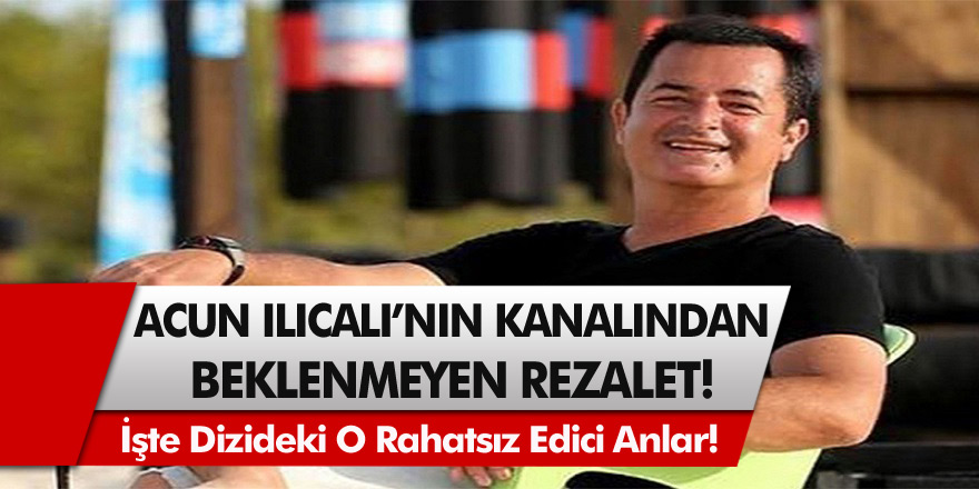 Televizyon Ekranlarında Yeni Bir Skandal Daha! Acun Ilıcalı Televizyonundan Beklenmeyen Rezalet! İşte Dizideki O Rahatsız Edici Anlar!