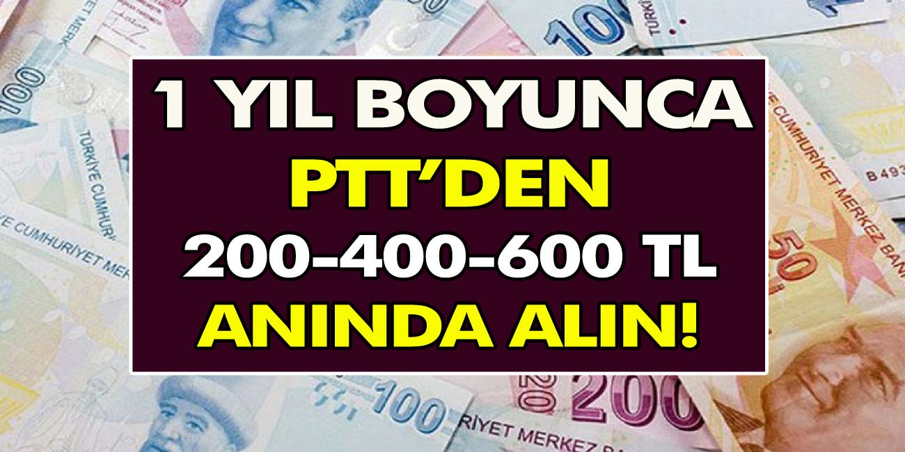 1 Yıl Boyunca PTT'den 200-400-600 TL Alabilirsiniz! İşte Şartlar ve Detaylar