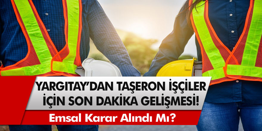 Yargıtaydan Taşeron İşçiler İçin Son Dakika Gelişmesi! Emsal Karar Alındı Mı?