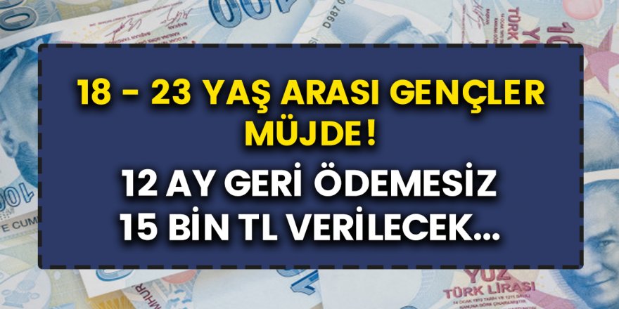 18 ve 25 yaş arasındakiler müjde! 12 ay geri ödemesiz 15 bin TL kredi fırsatı sunuluyor…