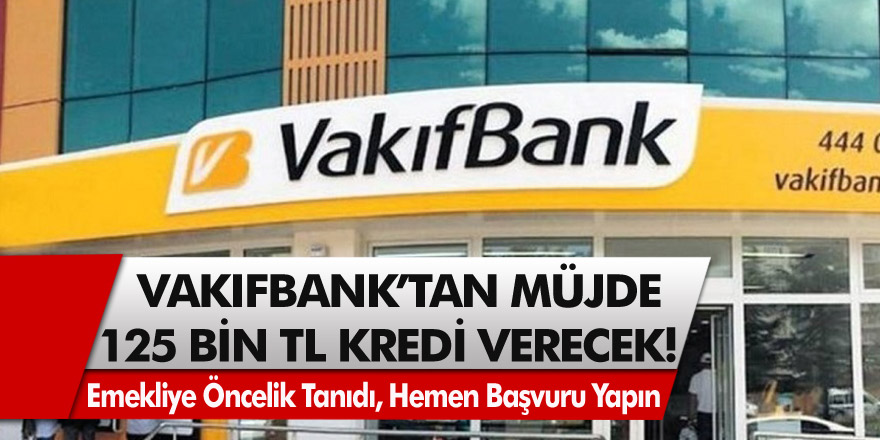 Vakıfbank, 125 Bin TL İhtiyaç Kredisi Verecek! Emeklilere Öncelik Tanındı, Hemen Başvuru Yapın…