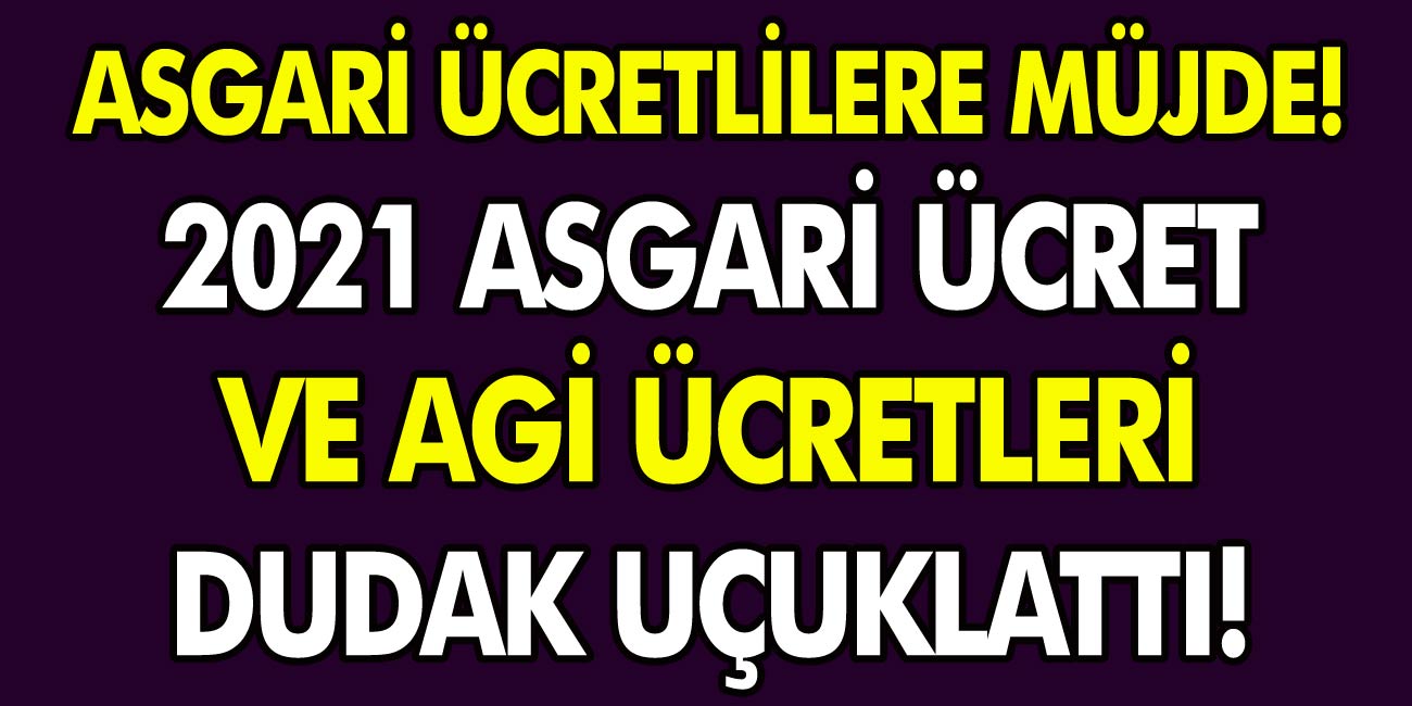 Asgari ücretle çalışan vatandaşlara müjde geldi! 2021 Ocak asgari ücret ve AGİ ücretleri dudak uçuklattı…