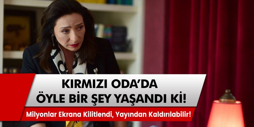 Kırmızı Oda’da Öyle Bir Şey Yaşandı Ki! Dizi Yayından Bile Kaldırılabilir… Kırmızı Oda Son Bölüm!