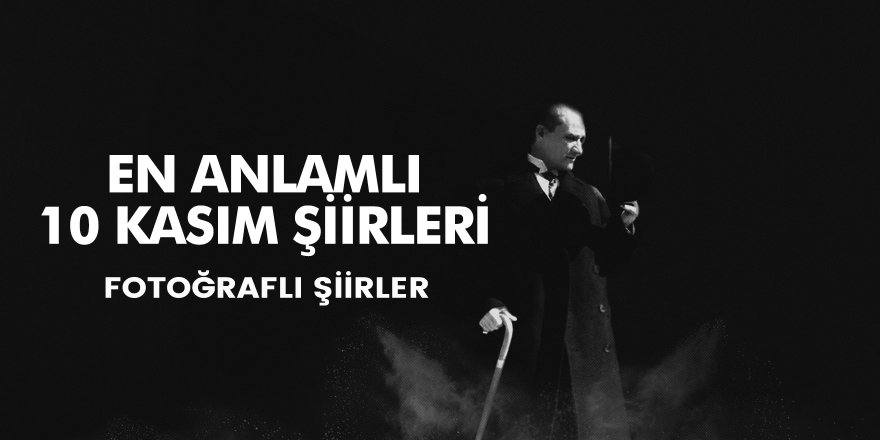 En anlamlı Atatürk’ü anma şiirleri! İşte Atatürk’ü anma günü için en güzel şiirler…