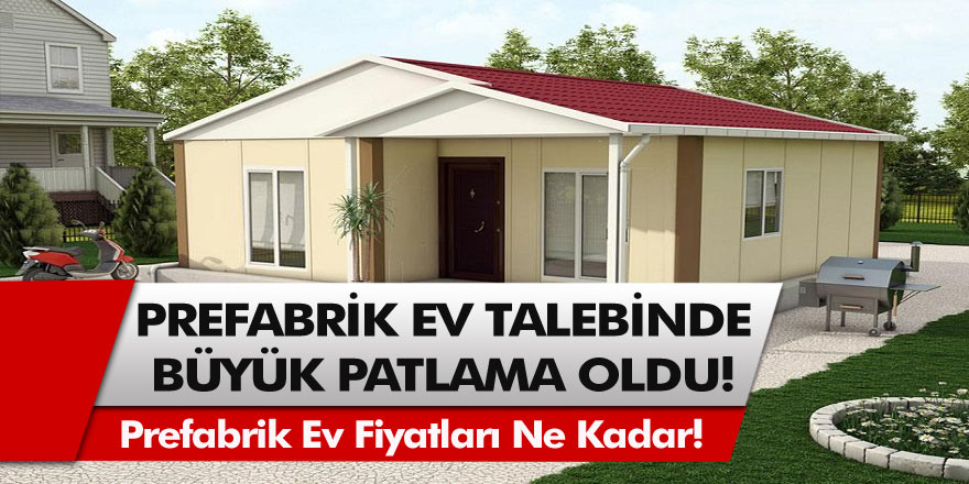 Deprem sonrası prefabrik ev taleplerinde büyük patlama oldu! Prefabrik ev fiyatları ne kadar?