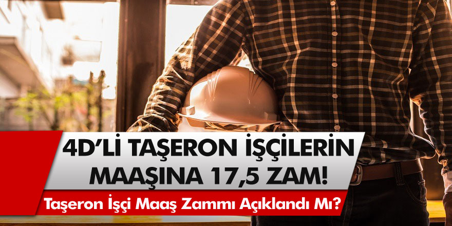 4D'li taşeron işçilere yüzde 17,5 zam! Taşeron maaşları hakkında son açıklama geldi!