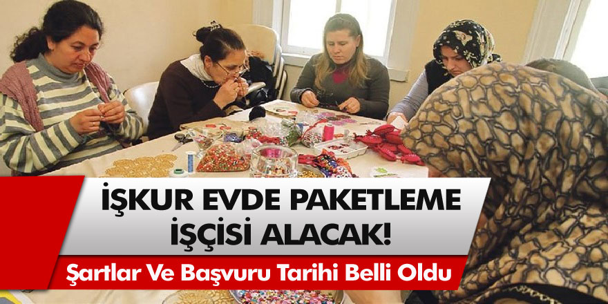 İŞKUR evde paketleme işçisi alacak! Başvuru şartları ve başvuru tarihi belli oldu…