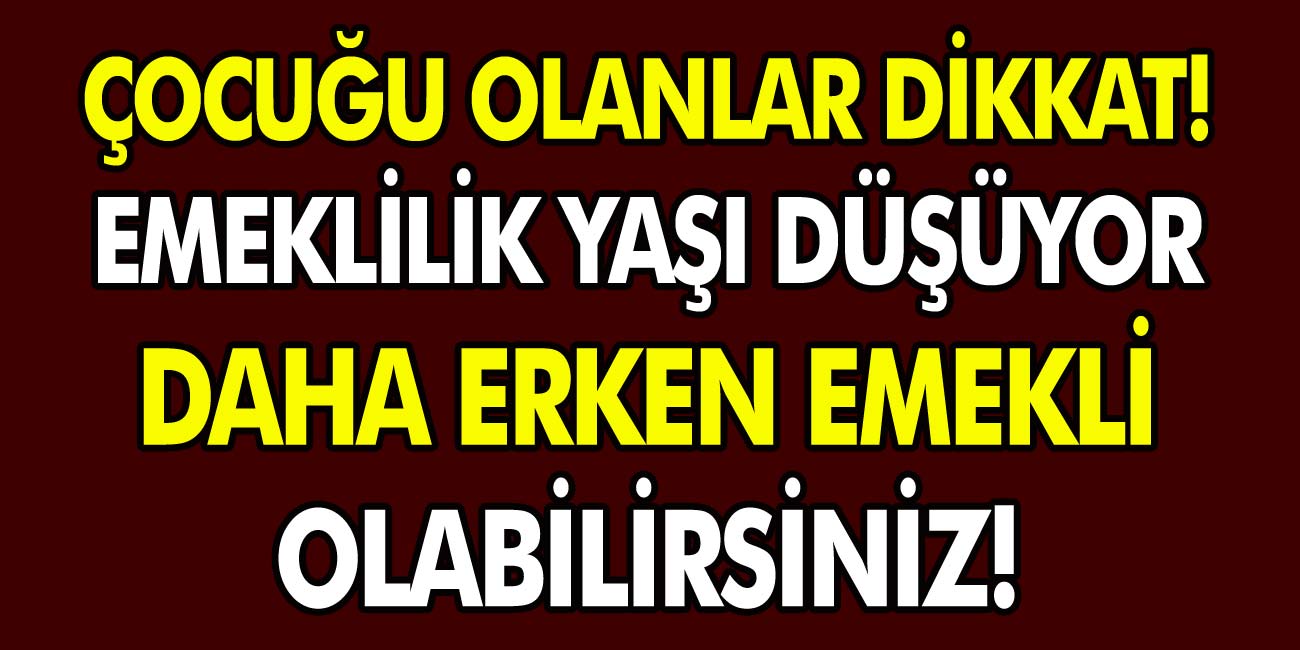 Emekli yaşı düşüyor! Daha erken emekli olabileceksiniz…Özellikle çocuğu olanlar dikkat!