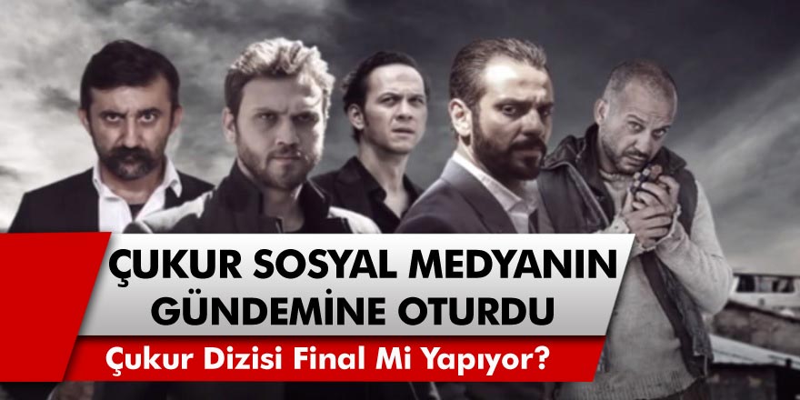 Sosyal medya bu haberle çalkalanıyor! Çukur dizisi  final mi yapıyor?  Sosyal medya çukur final mi yapacak iddiaları ile gündemi  derinden sarstı…